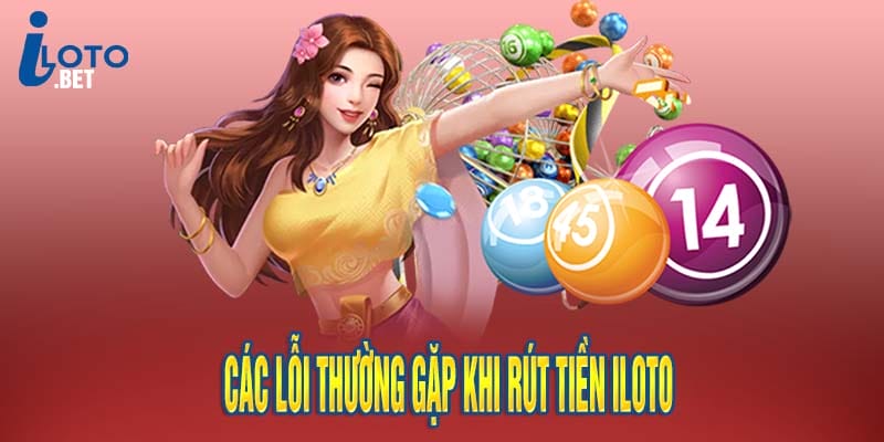 Các lỗi thường gặp khi rút tiền iloto