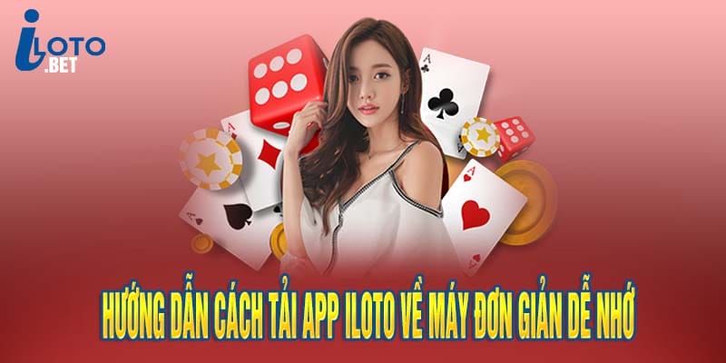 Hướng Dẫn Cách Tải App iloto Về Máy Đơn Giản Dễ Nhớ